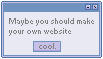 Maybe you should make your own website [cool.]